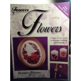 Forever Flowers: A Flower Lovers Guide, Bernice Peitzer